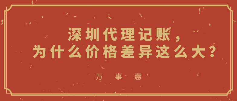 深圳代理記賬，為什么價格差異這么大？-萬事惠